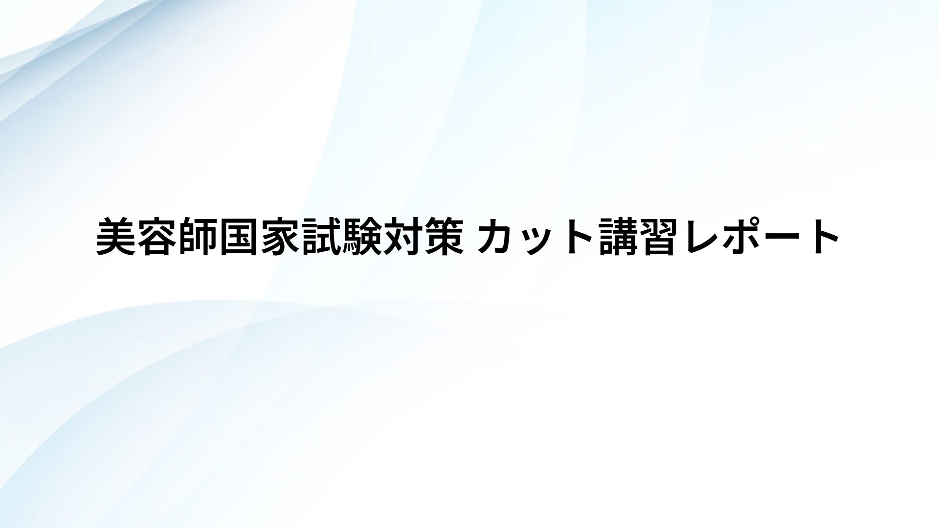 美容師国家試験対策 カット講習レポート