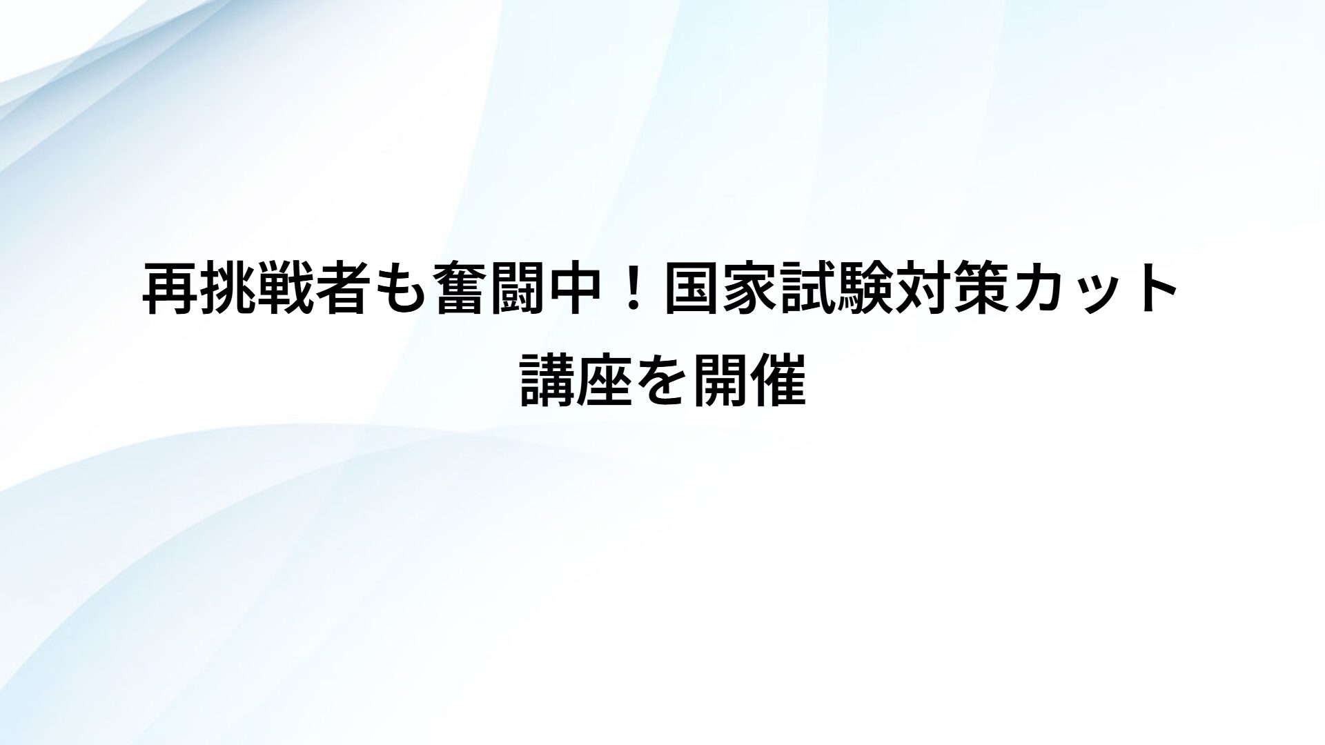 再挑戦者も奮闘中！国家試験対策カット講座を開催