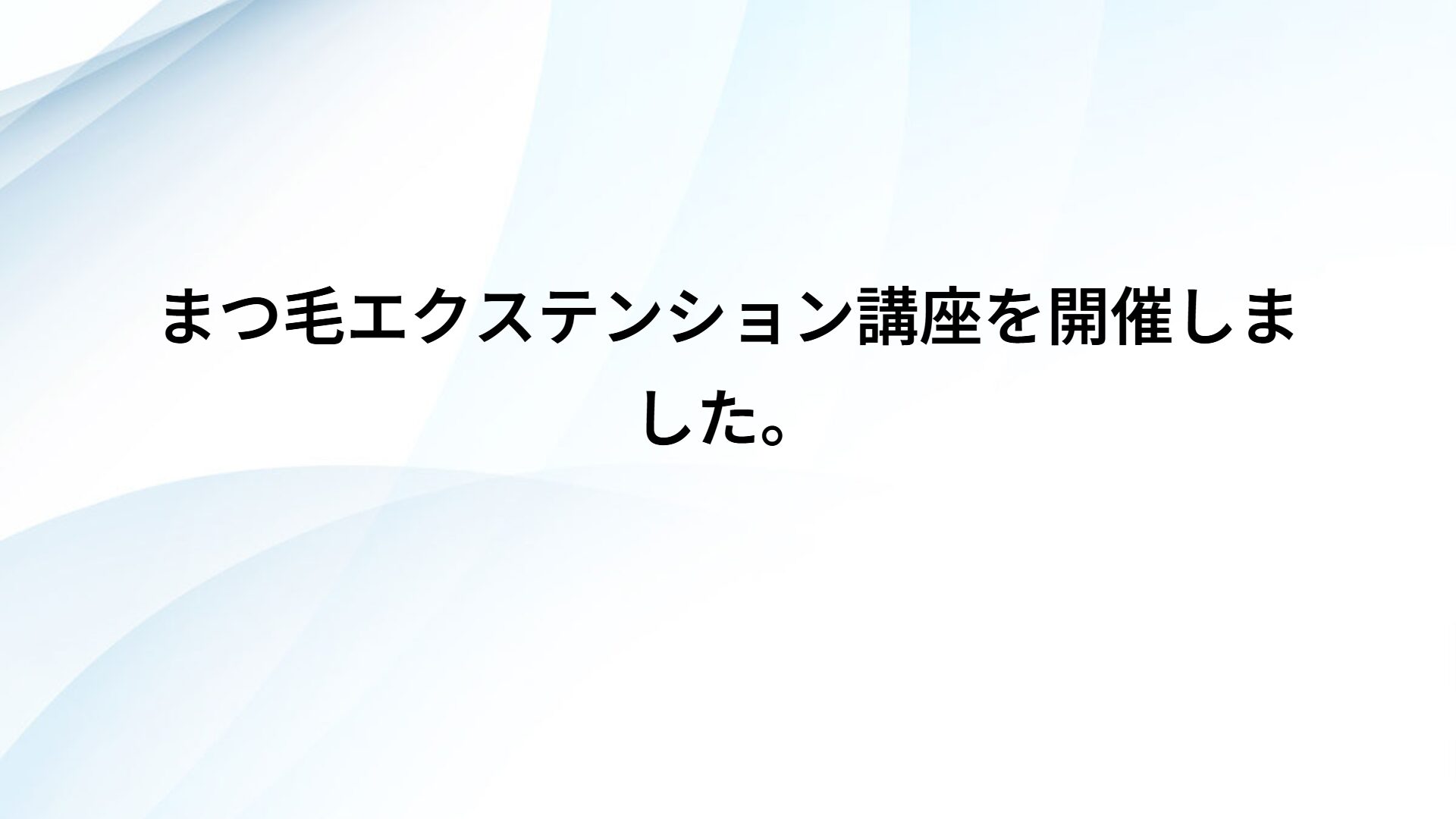 まつ毛エクステンション講座を開催しました。