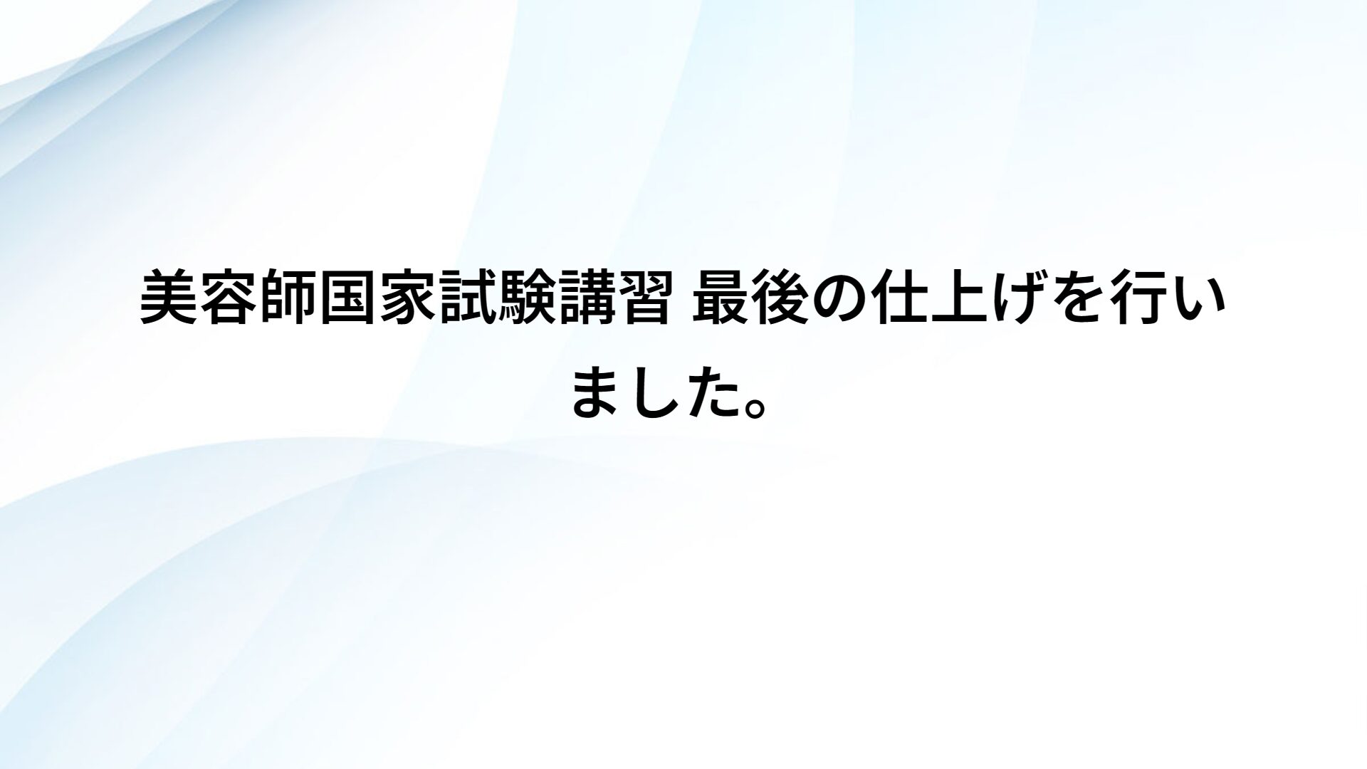 2026年美容師国家試験 最後の仕上げを行いました。