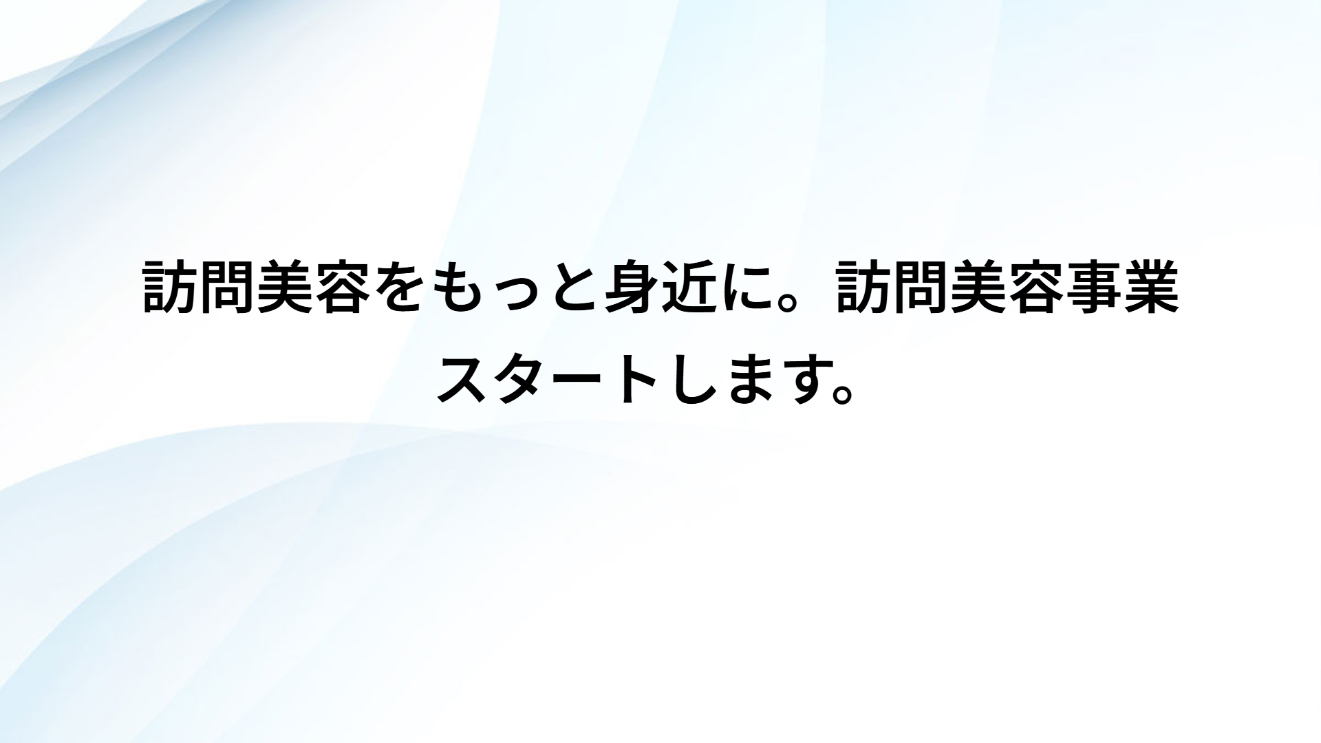 訪問美容をもっと身近に。訪問美容事業スタートします。